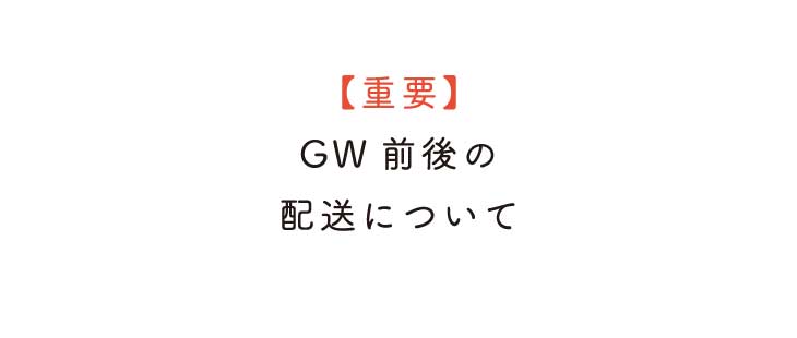 【重要】ゴールデンウィーク前後の配送についてのお知らせ